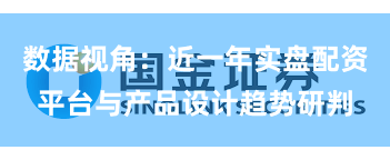 数据视角：近一年实盘配资平台与产品设计趋势研判