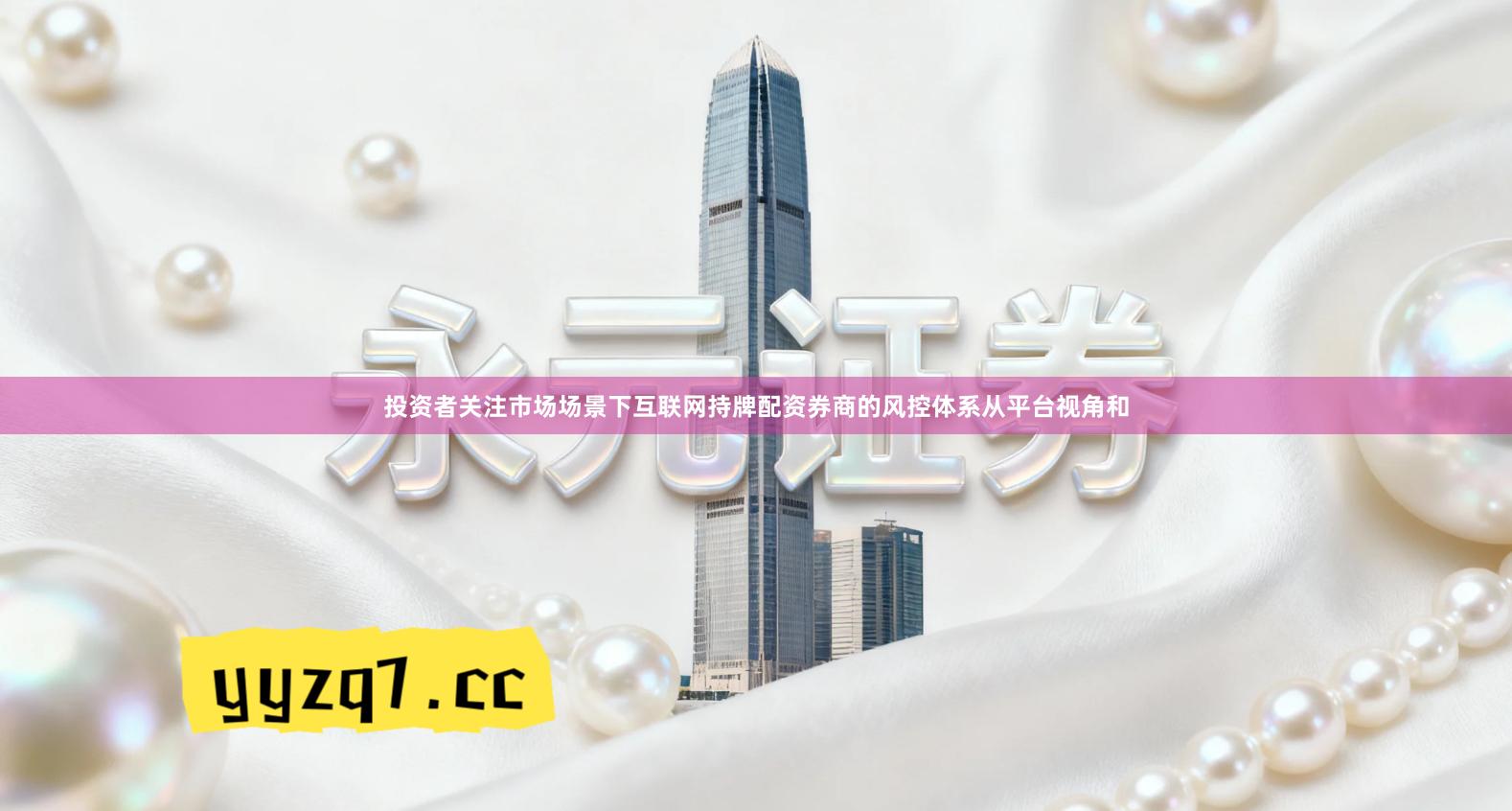 投资者关注市场场景下互联网持牌配资券商的风控体系从平台视角和