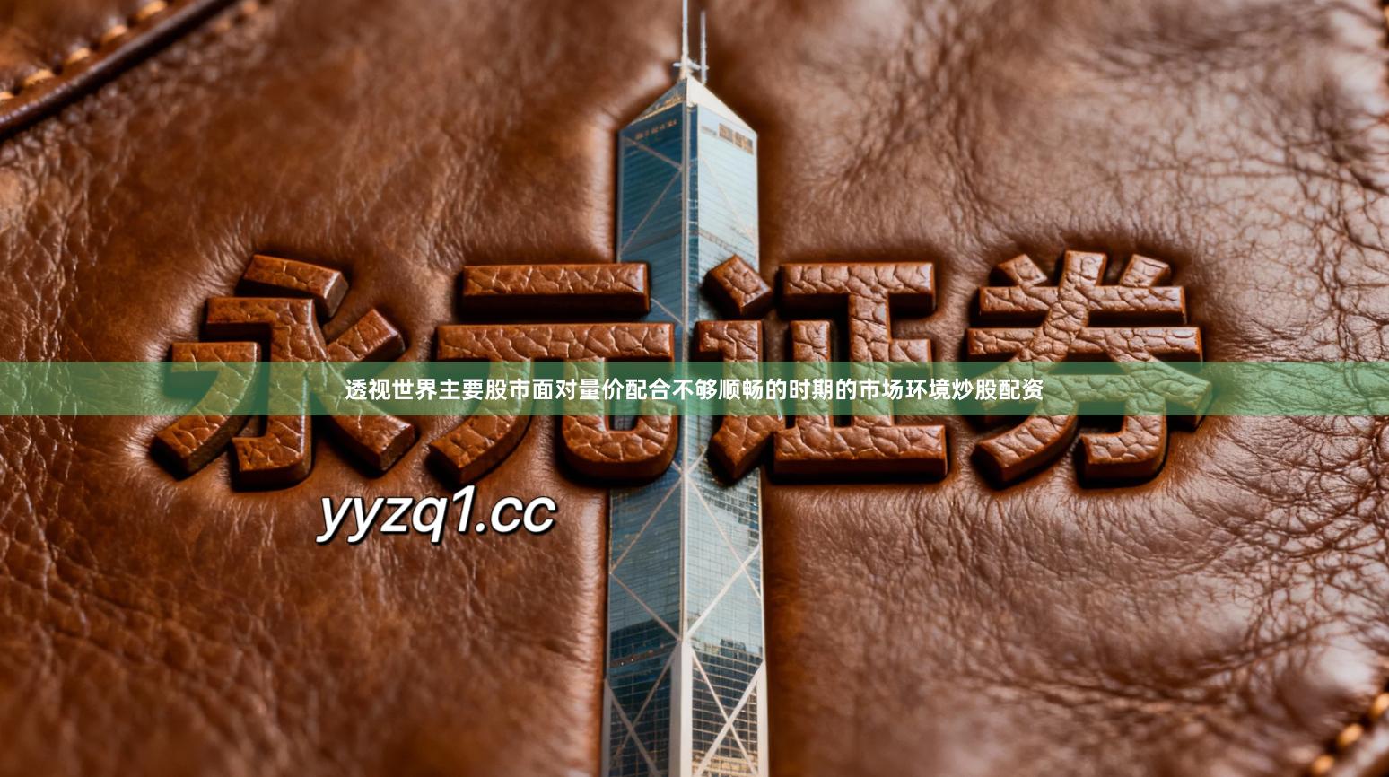 透视世界主要股市面对量价配合不够顺畅的时期的市场环境炒股配资