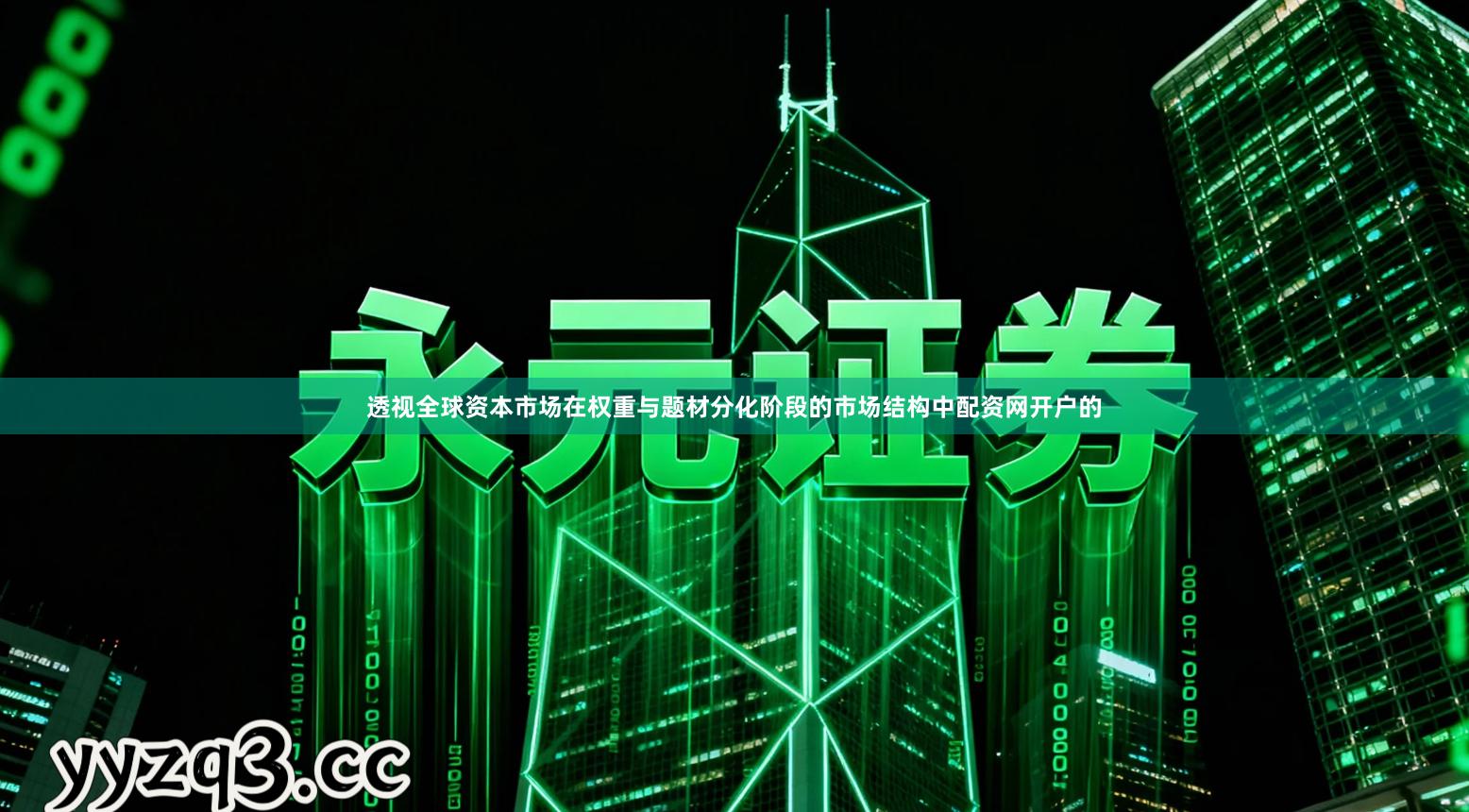 透视全球资本市场在权重与题材分化阶段的市场结构中配资网开户的